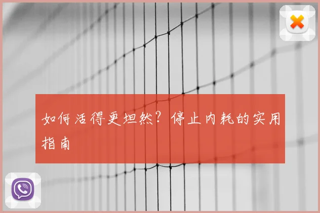 如何活得更坦然？停止内耗的实用指南
