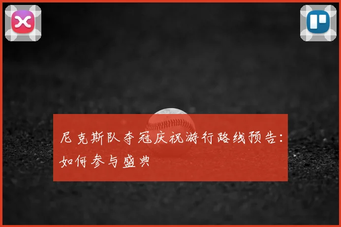 尼克斯队夺冠庆祝游行路线预告：如何参与盛典