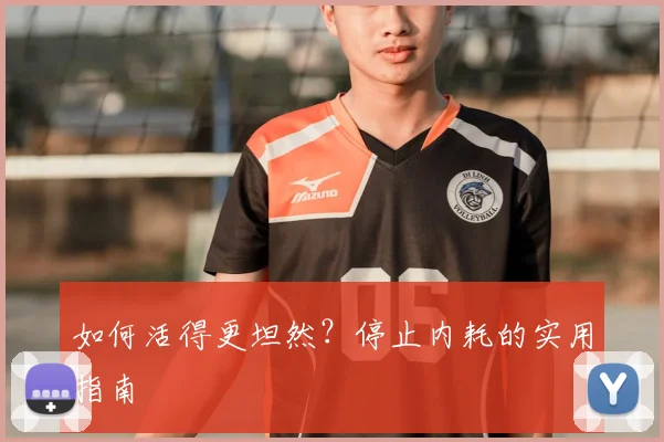 如何活得更坦然?停止内耗的实用指南