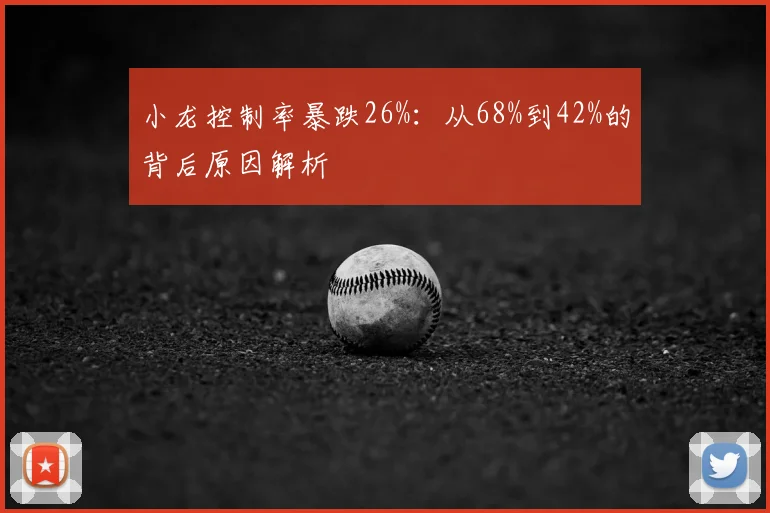 小龙控制率暴跌26%:从68%到42%的背后原因解析