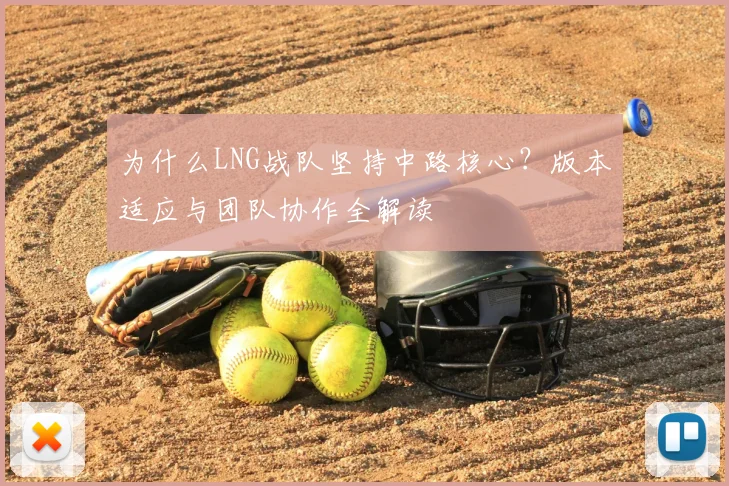 为什么LNG战队坚持中路核心?版本适应与团队协作全解读