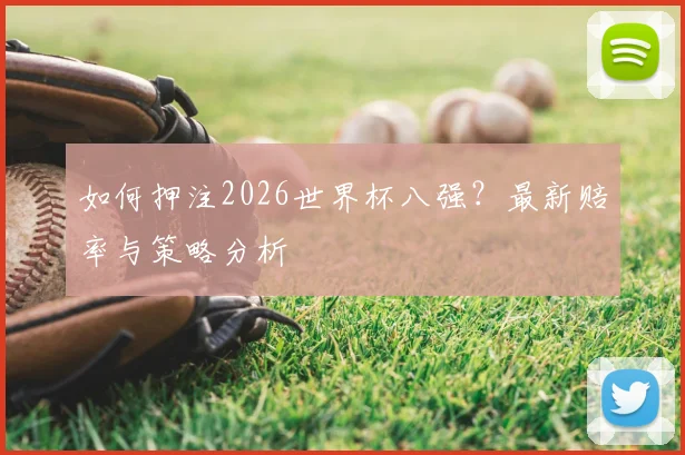 如何押注2026世界杯八强？最新赔率与策略分析