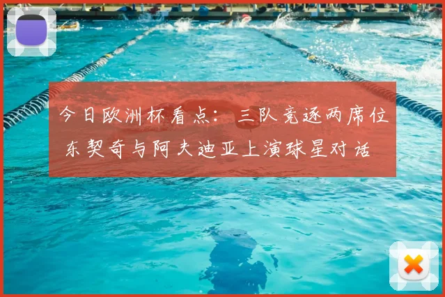 今日欧洲杯看点:三队竞逐两席位 东契奇与阿夫迪亚上演球星对话